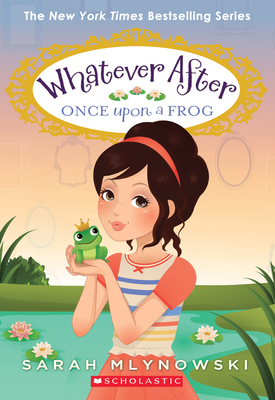 Once Upon a Frog (Whatever After #8): Volume 8 - Mlynowski, Sarah