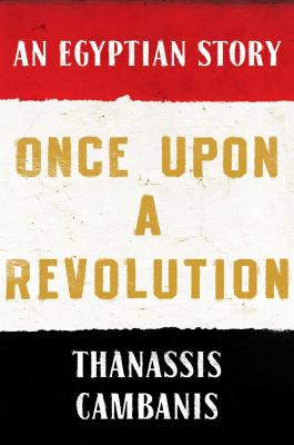 Once Upon a Revolution: An Egyptian Story - Cambanis, Thanassis