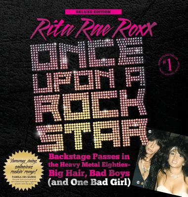 Once Upon a Rock Star: Backstage Passes in the Heavy Metal Eighties - Big Hair, Bad Boys (and One Bad Girl) - Roxx, Rita Rae