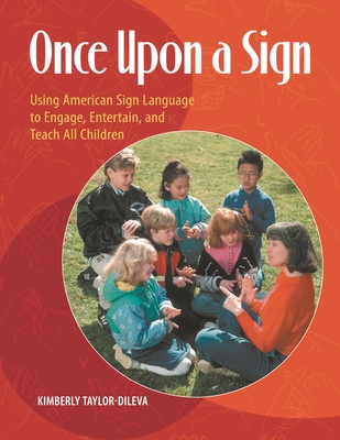 Once Upon a Sign: Using American Sign Language to Engage, Entertain, and Teach All Children - Taylor-Dileva, Kim