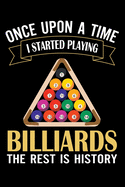 Once Upon A Time I Started Playing Billiards The Rest Is History: Funny Notebook Journal for Billiards Lovers, A Perfect Gift for Billiards Player