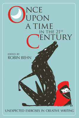 Once Upon a Time in the Twenty-First Century: Unexpected Exercises in Creative Writing - Behn, Robin (Introduction by), and Aardsma, Kristin (Contributions by), and Adams, Rachel (Contributions by)