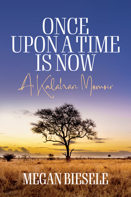 Once Upon a Time Is Now: A Kalahari Memoir - Biesele, Megan