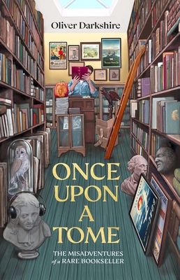 Once Upon a Tome: The misadventures of a rare bookseller - Darkshire, Oliver