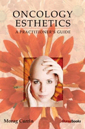 Oncology Esthetics: A Practitioner's Guide - Currin, Morag