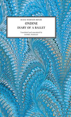 Ondine: Diary of a Ballet - Henze, Hans Werner, and Pashley, Daniel (Translated by)