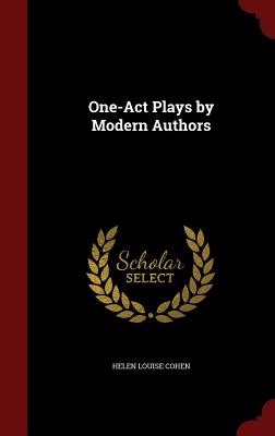 One-Act Plays by Modern Authors - Cohen, Helen Louise