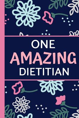 One Amazing Dietitian: Pink & Blue Floral, Lightly Lined, Perfect for Notes, Journaling, Mother's Day and Birthdays (Dietitian Gifts) - Happy Journaling, Happy