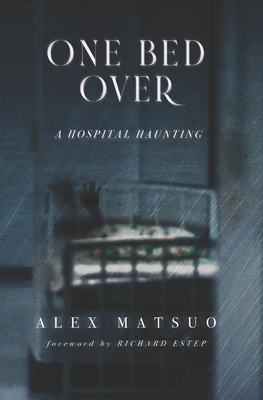 One Bed Over: A Hospital Haunting - Estep, Richard (Foreword by), and Matsuo, Alex
