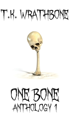 One Bone: Anthology 1 - Wrathbone, T K