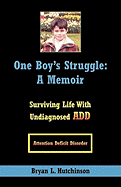 One Boy's Struggle: A Memoir: Surviving Life with Undiagnosed Add