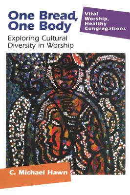 One Bread, One Body: Exploring Cultural Diversity in Worship - Hawn, C Michael