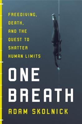 One Breath: Freediving, Death, and the Quest to Shatter Human Limits - Skolnick, Adam