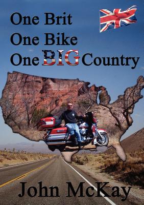 One Brit, One Bike, One Big Country - McKay, John (Photographer), and Quittenton, Koi Yvonne (Designer)