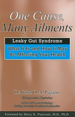 One Cause, Many Ailments: The Leaky Gut Syndrome: What It Is and How It May Be Affecting Your Health - Pagano, John O A, and Panjwani, Harry K (Foreword by)