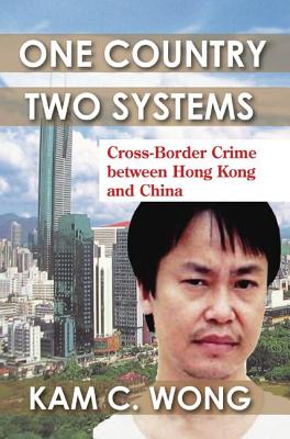 One Country, Two Systems: Cross-Border Crime Between Hong Kong and China - Wong, Kam C.