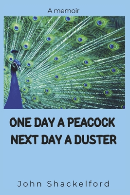 One Day a Peacock Nexr Day a Duster - Shackelford, John