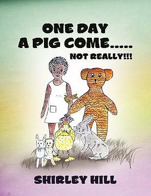 One Day a Pig Come ..... Not Really!!! - Hill, Shirley