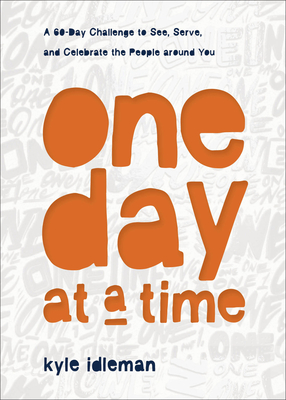 One Day at a Time: A 60-Day Challenge to See, Serve, and Celebrate the People Around You - Idleman, Kyle