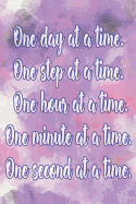 One Day at a Time. One Step at a Time. One Hour at a Time. One Minute at a Time. One Second at a Time.: Daily Sobriety Journal for Addiction Recovery Alcoholics Anonymous Narcotics Rehab Living Sober Alcoholism Working the 12 Steps 124 Pages 6x9