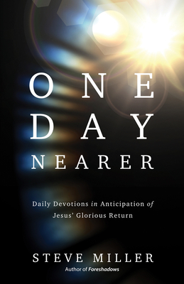 One Day Nearer: Daily Devotions in Anticipation of Jesus' Glorious Return - Miller, Steve