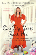 One Day You'll Thank Me: Essays on Dating, Motherhood, and Everything in Between
