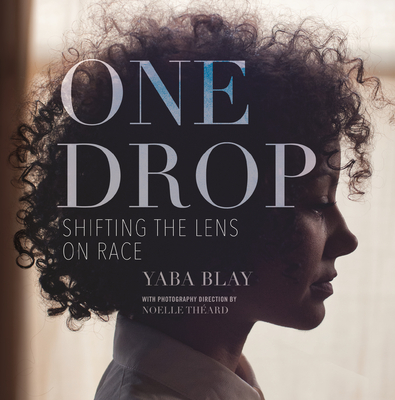 One Drop: Shifting the Lens on Race - Blay, Yaba