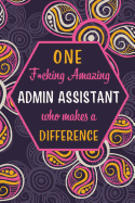 One F*cking Amazing Admin Assistant Who Makes A Difference: Blank Lined Pattern Journal/Notebook as Birthday, Appreciation Day, Mother's Day, Professional day, Valentine's day, Thanks giving, Christmas Gifts for Women, Friends, Office Coworkers & F