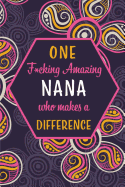 One F*cking Amazing Nana Who Makes A Difference: Blank Lined Pattern Journal/Notebook as Birthday, Mother's / Father's Day, Grandparents day, Thanksgiving, Christmas Gifts from Friends and Family.