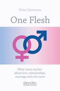 One Flesh: What Jesus Teaches About Love, Relationships, Marriage and a Lot More ...