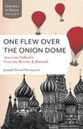 One Flew Over the Onion Dome: American Orthodox Converts, Retreads, and Reverts