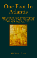 One Foot in Atlantis: The Secret Occult History of World War II & Its Impact on New Age Politics - Henry, William, and Roderick, James (Editor)