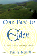 One Foot in Eden: A Celtic View of the Stages of Life - Newell, J Philip