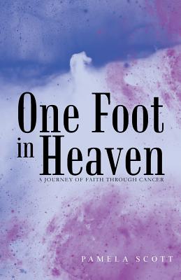 One Foot in Heaven: A Journey of Faith Through Cancer - Scott, Pamela