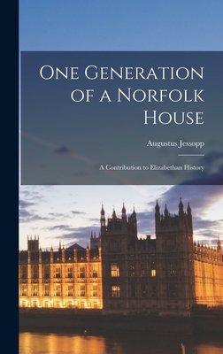 One Generation of a Norfolk House: A Contribution to Elizabethan History - Jessopp, Augustus