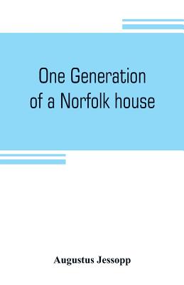 One generation of a Norfolk house: a contribution to Elizabethan history - Jessopp, Augustus