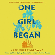 One Girl Began: An immersive and riveting story of three women, one building, and a century of change, for fans of Kate Atkinson and Maggie O'Farrell