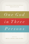 One God in Three Persons: Unity of Essence, Distinction of Persons, Implications for Life