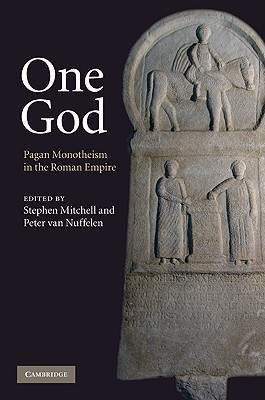 One God: Pagan Monotheism in the Roman Empire - Mitchell, Stephen (Editor), and Van Nuffelen, Peter, Dr. (Editor)