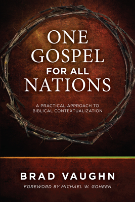 One Gospel for All Nations: A Practical Approach to Biblical Contextualization - Vaughn, Brad