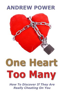 One Heart Too Many: How to discover if they are really cheating on you. - Power, Andrew