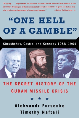 One Hell of a Gamble: Khrushchev, Castro, and Kennedy, 1958-1964 - Fursenko, Aleksandr, and Naftali, Timothy