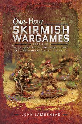 One-hour Skirmish Wargames: Fast-play Dice-less Rules for Small-unit Actions from Napoleonics to Sci-Fi - Lambshead, John