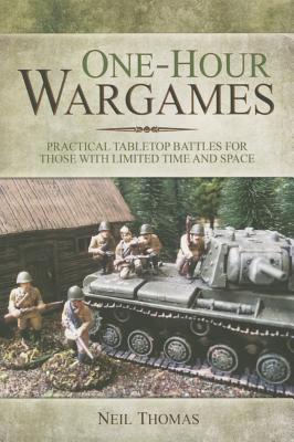 One-Hour Wargames: Practical Tabletop Battles for those with Limited Time and Space - Thomas, Neil