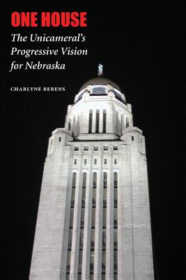 One House: The Unicameral's Progressive Vision for Nebraska - Berens, Charlyne