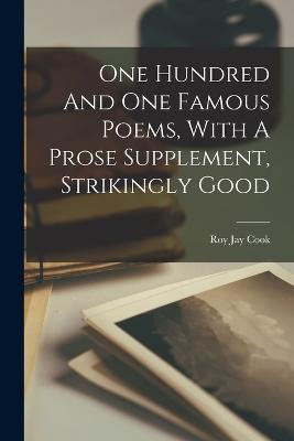 One Hundred And One Famous Poems, With A Prose Supplement, Strikingly Good - Cook, Roy Jay 1873- Comp (Creator)