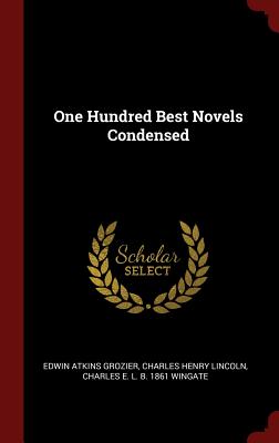 One Hundred Best Novels Condensed - Grozier, Edwin Atkins, and Lincoln, Charles Henry, and Wingate, Charles E L B 1861