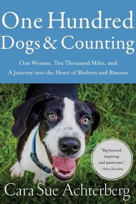 One Hundred Dogs and Counting: One Woman, Ten Thousand Miles, and a Journey Into the Heart of Shelters and Rescues - Achterberg, Cara Sue