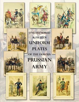 One Hundred & Fifteen Uniform Plates of The Famous Prussian Army - OMNIBUS EDITION: Under Frederick the Great, Frederick William IV & Prince Regent Wilhelm - Westlake, Ray