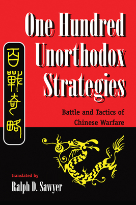 One Hundred Unorthodox Strategies: Battle And Tactics Of Chinese Warfare - Sawyer, Ralph D.